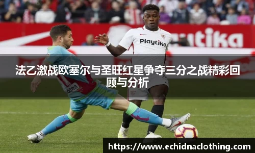 法乙激战欧塞尔与圣旺红星争夺三分之战精彩回顾与分析